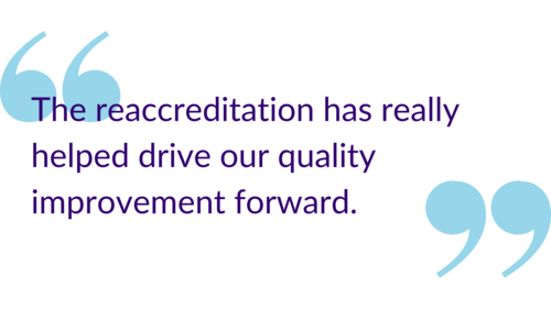 "The reaccreditation has really helped drive our quality improvement forward."