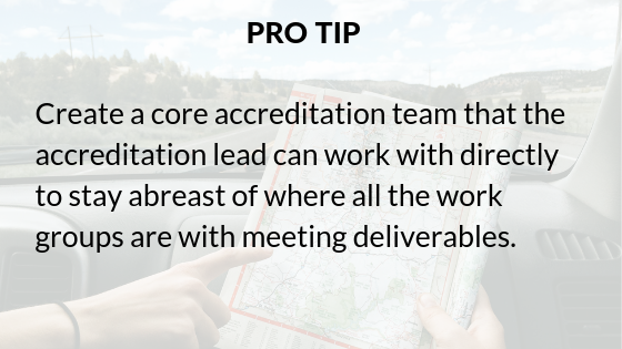 Pro-tip_ Create a core accreditation team that the accreditation lead can work directly with to stay abreast of where all the work groups are with meeting deliverables. (1).png