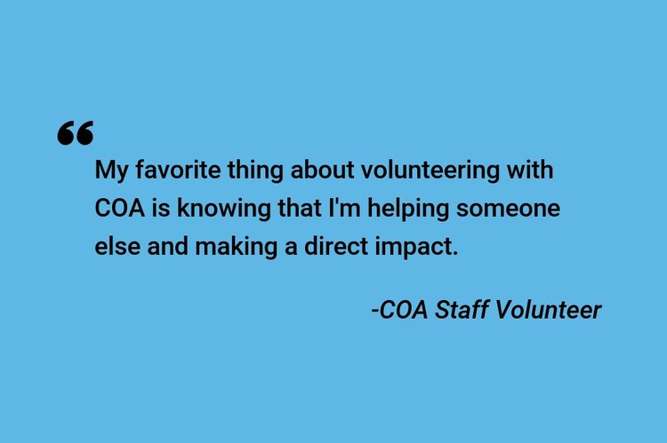 "My favorite thing about volunteering with COA is knowing that I'm helping someone else and making a direct impact." - COA Staff Volunteer